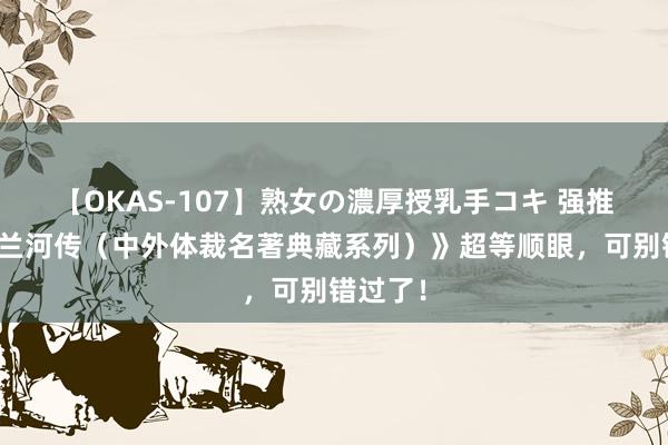 【OKAS-107】熟女の濃厚授乳手コキ 强推！《呼兰河传（中外体裁名著典藏系列）》超等顺眼，可别错过了！