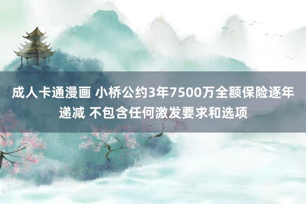 成人卡通漫画 小桥公约3年7500万全额保险逐年递减 不包含任何激发要求和选项